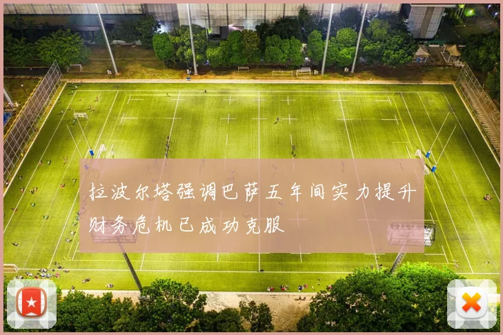 拉波尔塔强调巴萨五年间实力提升财务危机已成功克服